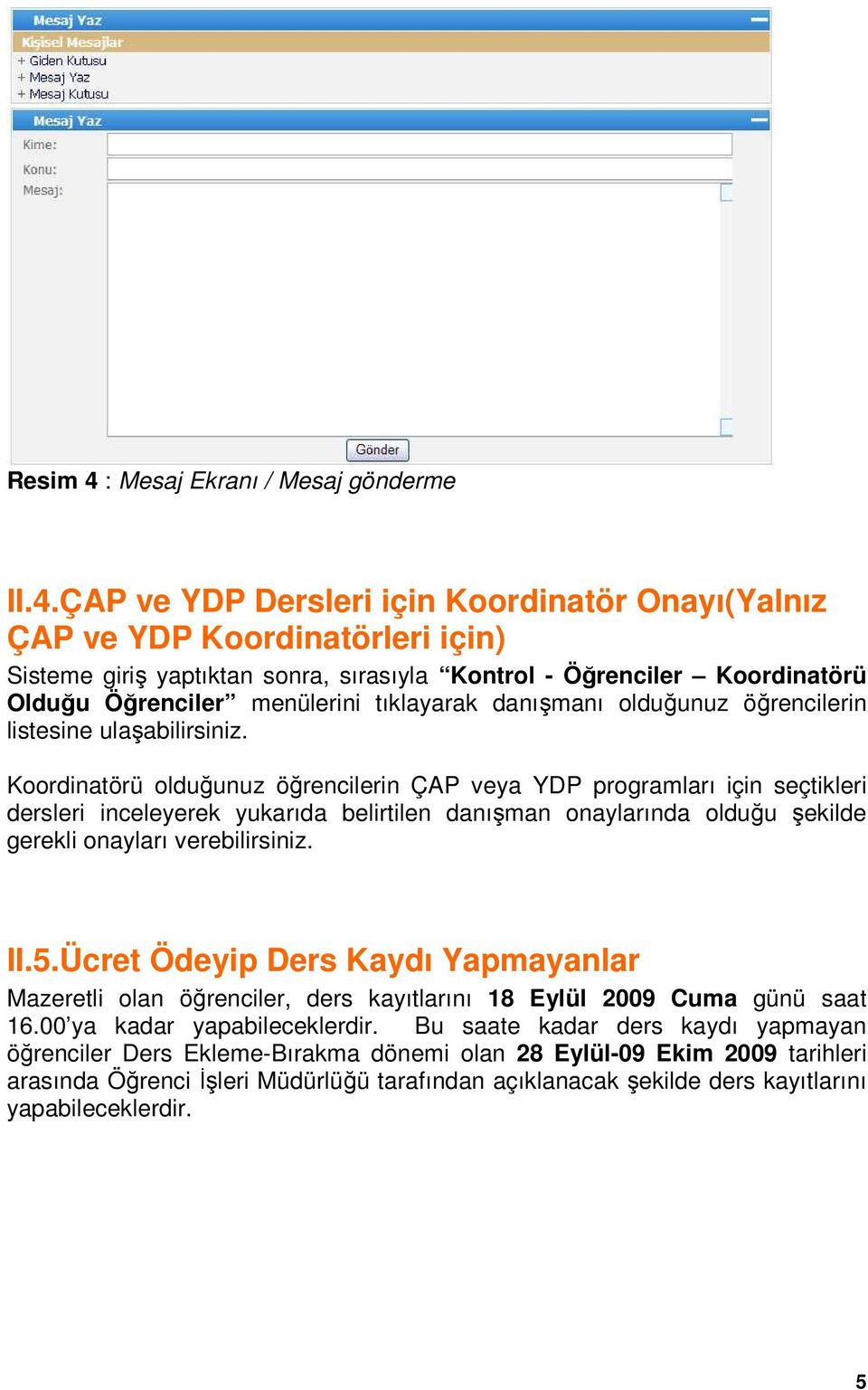 ÇAP ve YDP Dersleri için Koordinatör Onayı(Yalnız ÇAP ve YDP Koordinatörleri için) Sisteme giriş yaptıktan sonra, sırasıyla Kontrol - Öğrenciler Koordinatörü Olduğu Öğrenciler menülerini tıklayarak