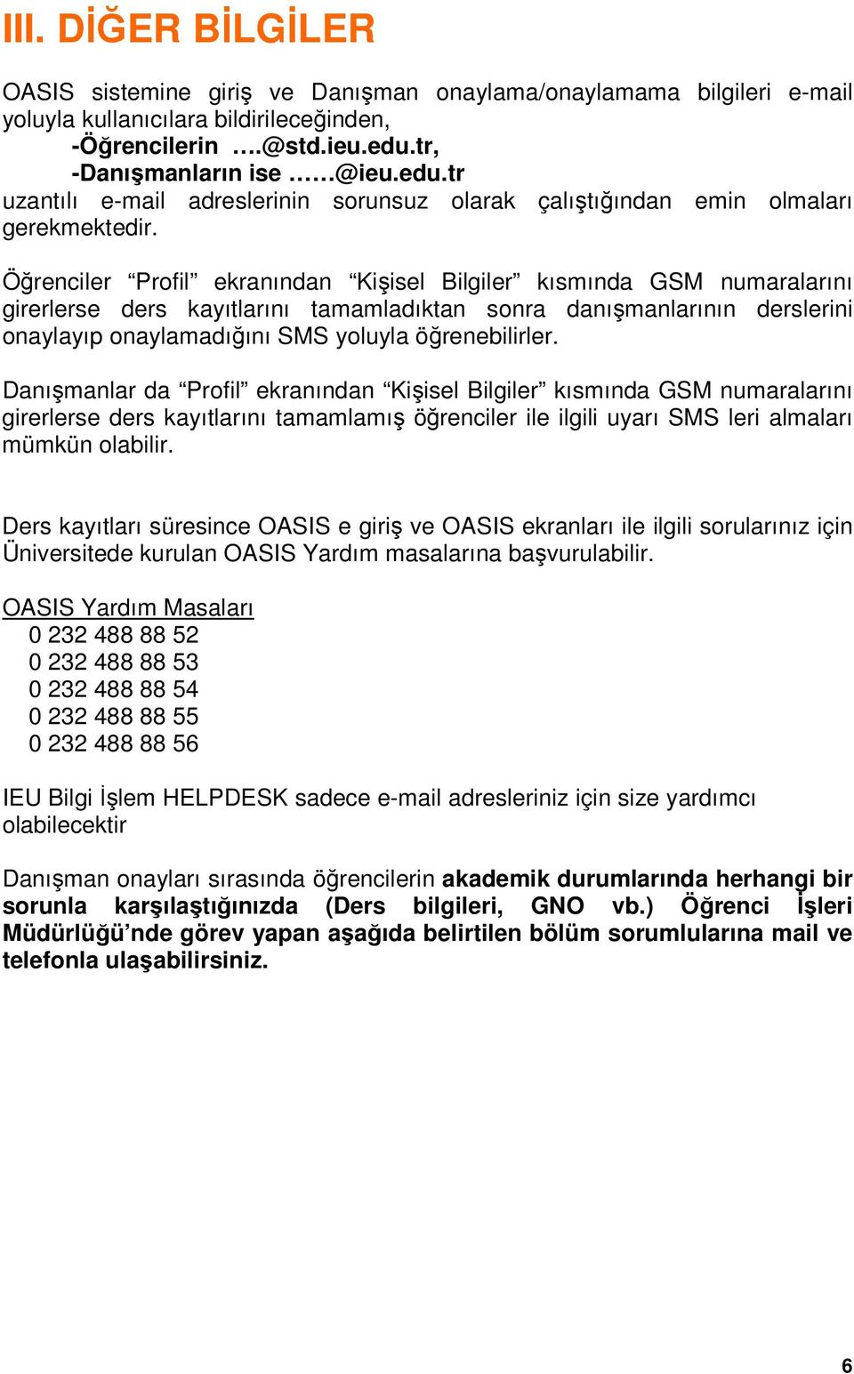 Öğrenciler Profil ekranından Kişisel Bilgiler kısmında GSM numaralarını girerlerse ders kayıtlarını tamamladıktan sonra danışmanlarının derslerini onaylayıp onaylamadığını SMS yoluyla öğrenebilirler.