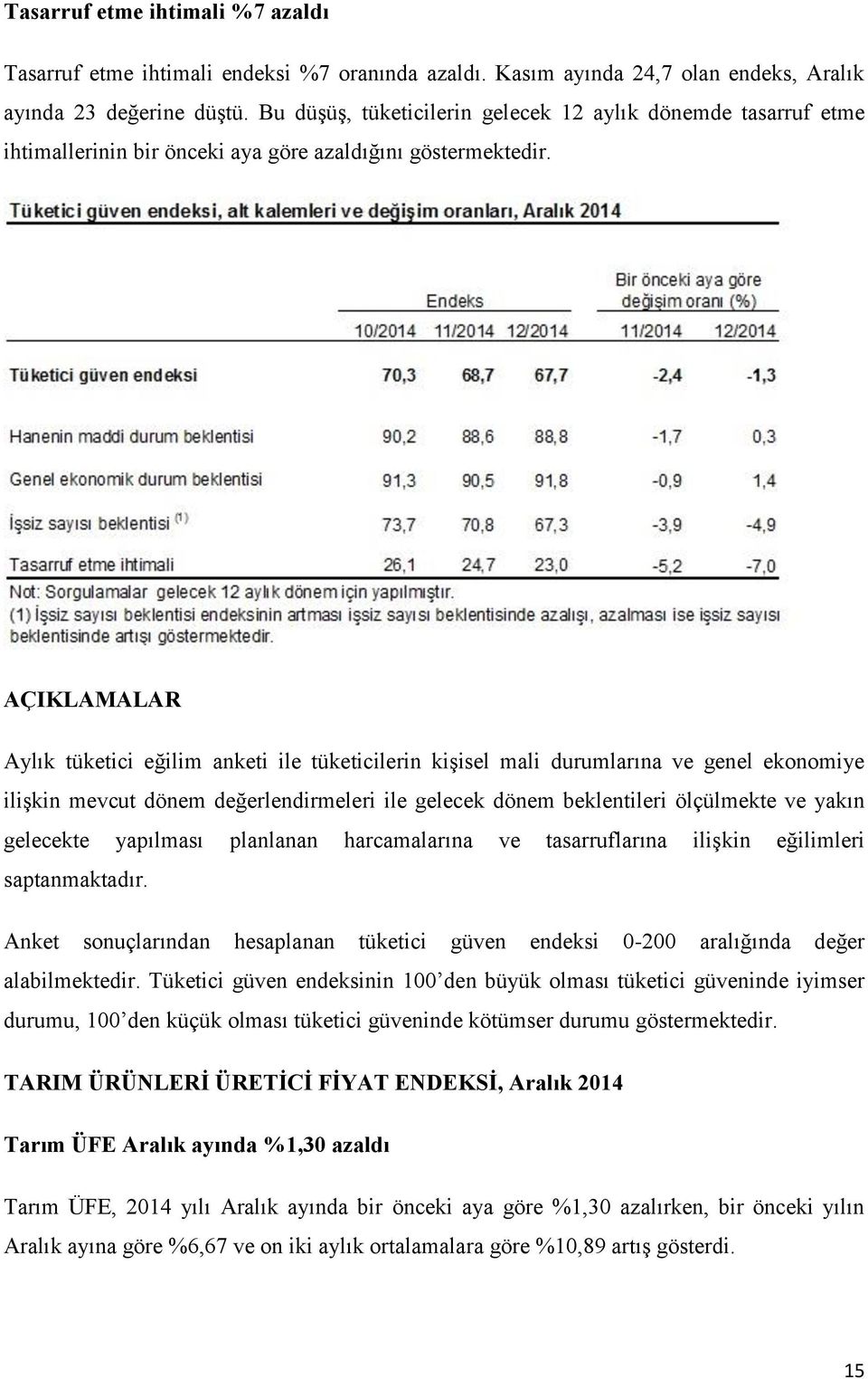 AÇIKLAMALAR Aylık tüketici eğilim anketi ile tüketicilerin kişisel mali durumlarına ve genel ekonomiye ilişkin mevcut dönem değerlendirmeleri ile gelecek dönem beklentileri ölçülmekte ve yakın