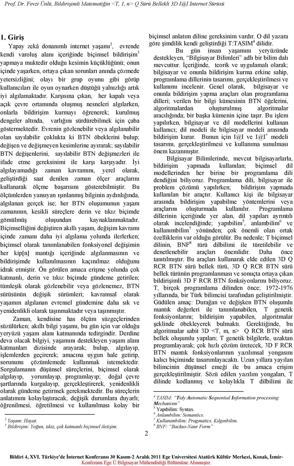 yetersizliğini; olyı bir rup oyunu ibi örüp kullnıılrı ile oyun oynrken düştüğü ylnızlığı rtık iyi lılmktdır.