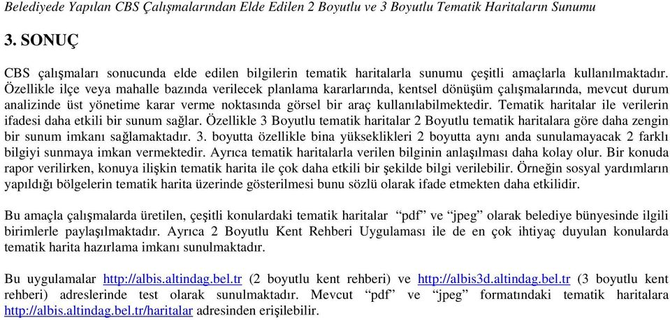 Özellikle ilçe veya mahalle bazında verilecek planlama kararlarında, kentsel dönüşüm çalışmalarında, mevcut durum analizinde üst yönetime karar verme noktasında görsel bir araç kullanılabilmektedir.