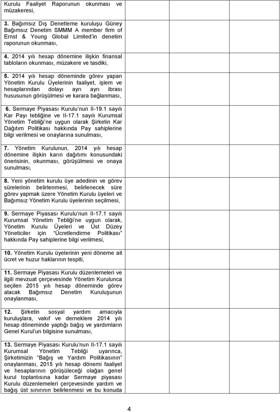 2014 yılı hesap döneminde görev yapan Yönetim Kurulu Üyelerinin faaliyet, işlem ve hesaplarından dolayı ayrı ayrı ibrası hususunun görüşülmesi ve karara bağlanması, 6.