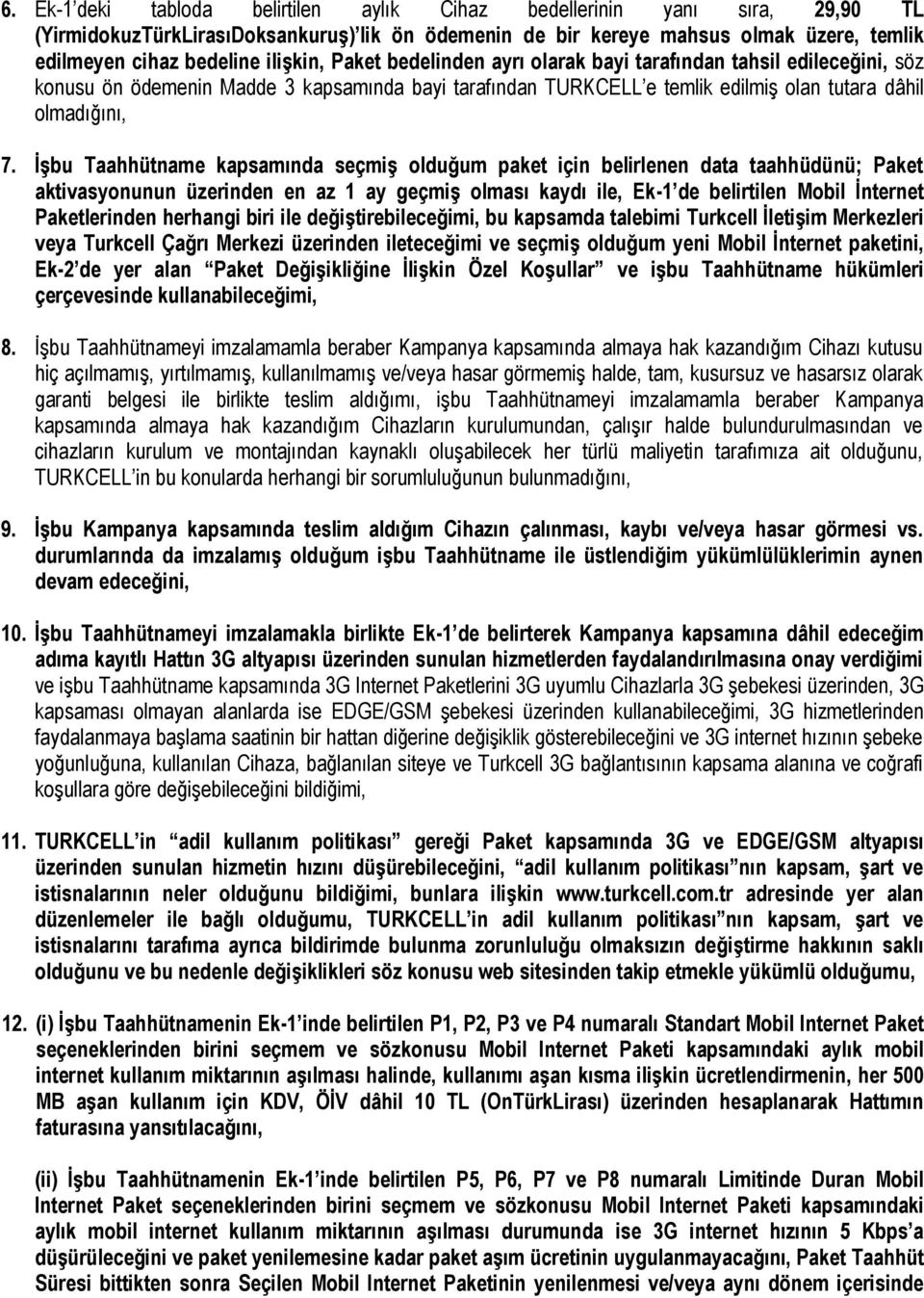 İşbu Taahhütname kapsamında seçmiş olduğum paket için belirlenen data taahhüdünü; Paket aktivasyonunun üzerinden en az 1 ay geçmiş olması kaydı ile, Ek-1 de belirtilen Mobil İnternet Paketlerinden