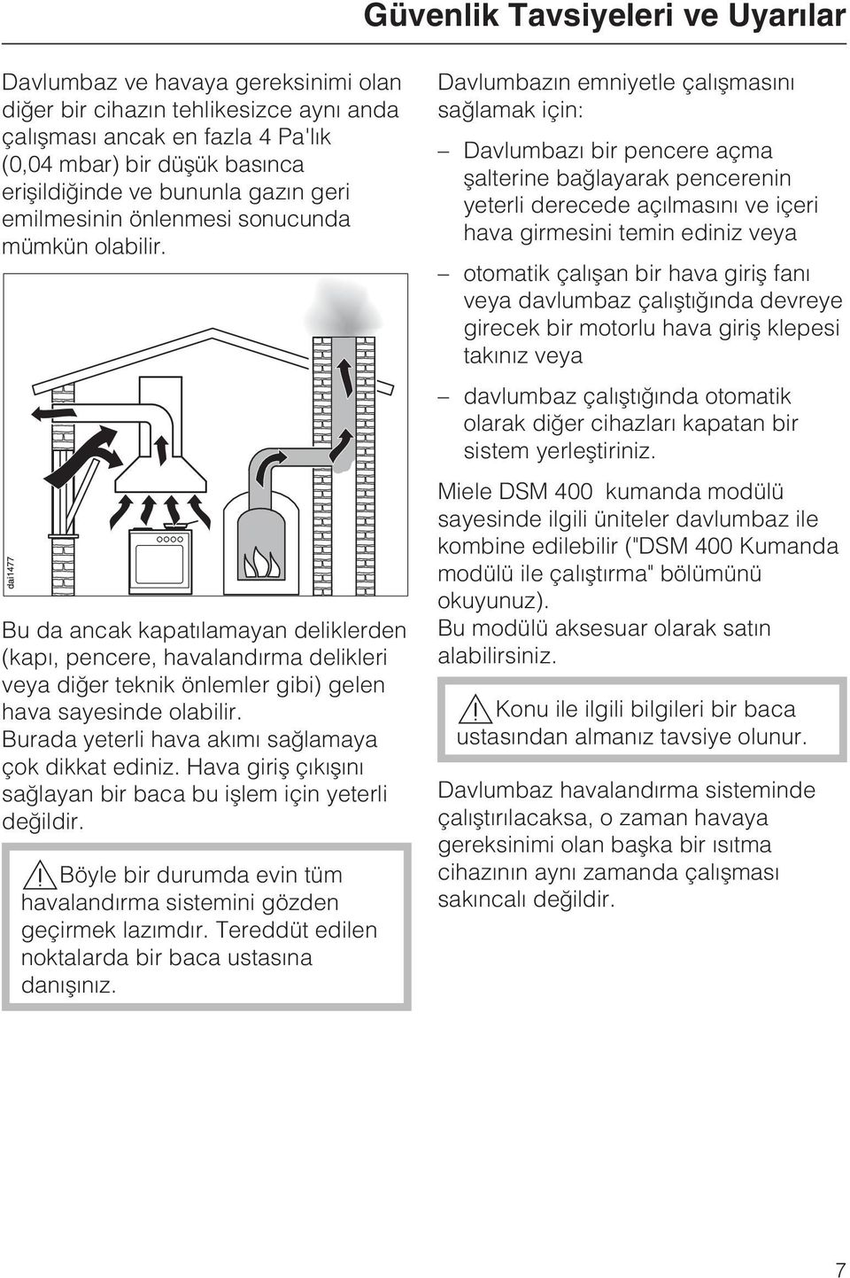 Burada yeterli hava akýmý saðlamaya çok dikkat ediniz. Hava giriþ çýkýþýný saðlayan bir baca bu iþlem için yeterli deðildir.,böyle bir durumda evin tüm havalandýrma sistemini gözden geçirmek lazýmdýr.