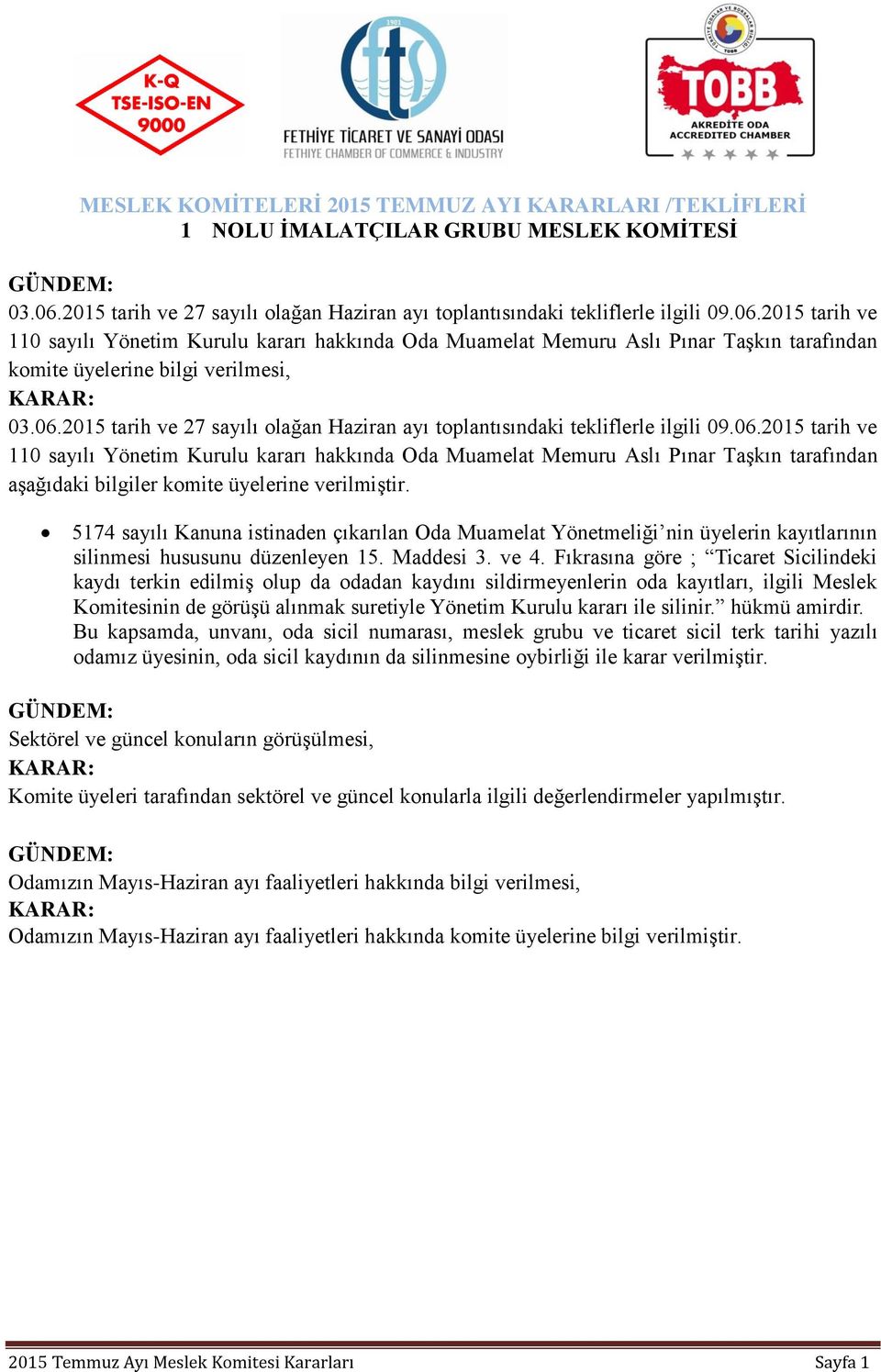 5174 sayılı Kanuna istinaden çıkarılan Oda Muamelat Yönetmeliği nin üyelerin kayıtlarının silinmesi hususunu düzenleyen 15. Maddesi 3. ve 4.