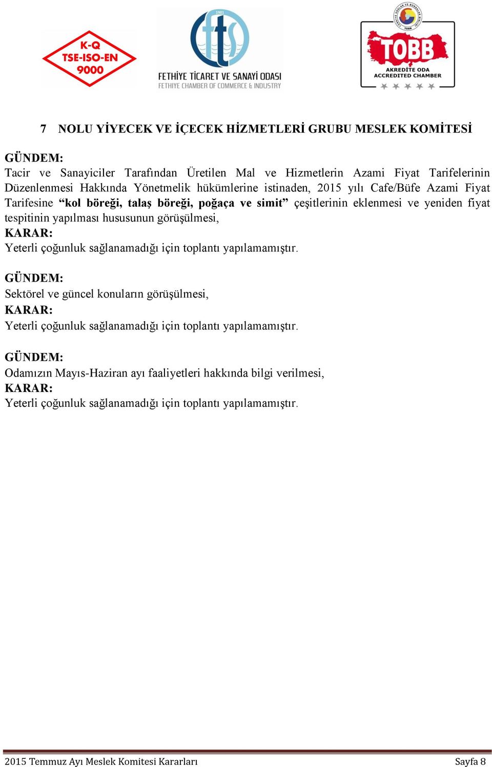 çeşitlerinin eklenmesi ve yeniden fiyat tespitinin yapılması hususunun görüşülmesi, Yeterli çoğunluk sağlanamadığı için toplantı yapılamamıştır.