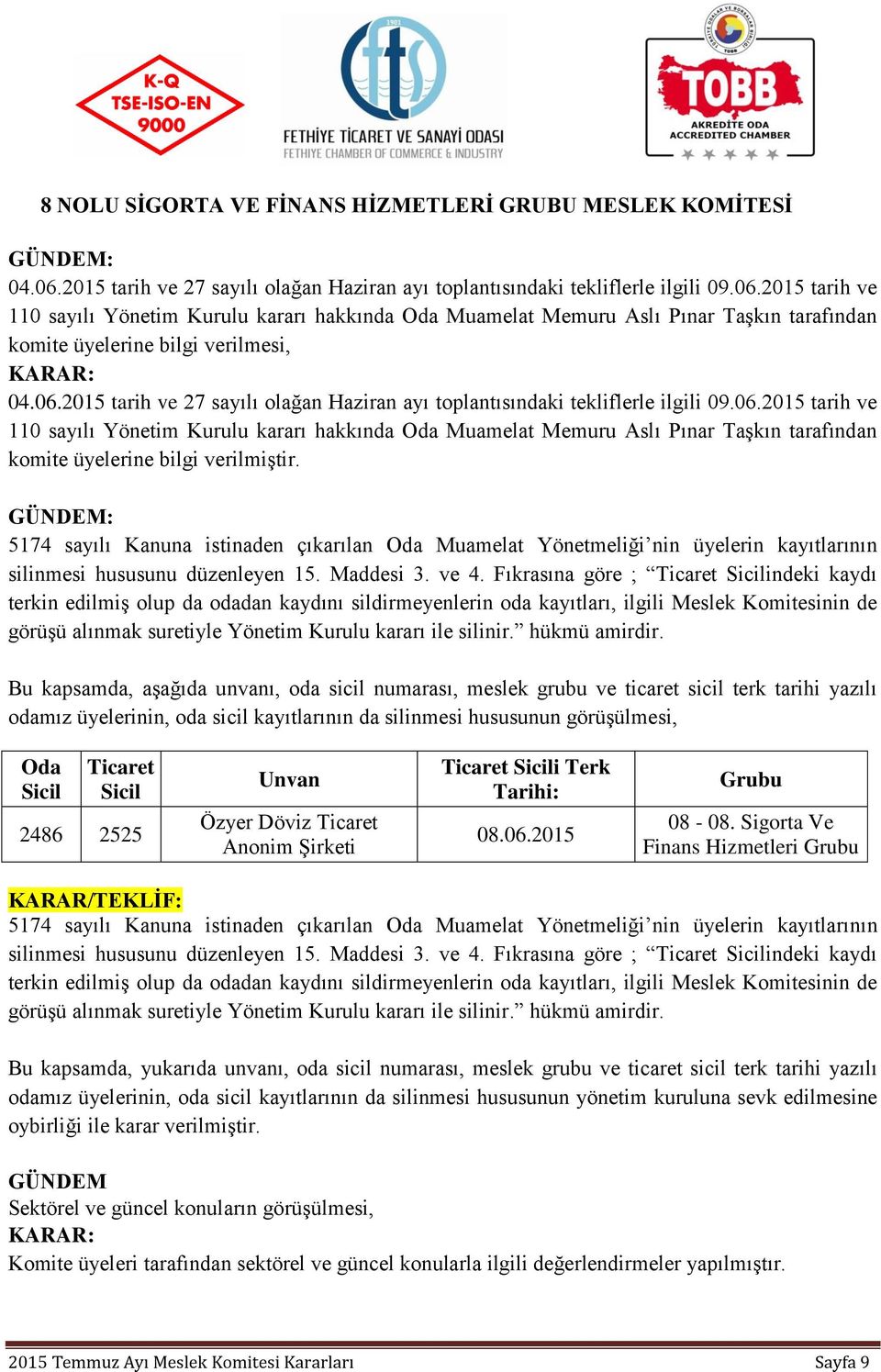 Fıkrasına göre ; Ticaret Sicilindeki kaydı terkin edilmiş olup da odadan kaydını sildirmeyenlerin oda kayıtları, ilgili Meslek Komitesinin de görüşü alınmak suretiyle Yönetim Kurulu kararı ile