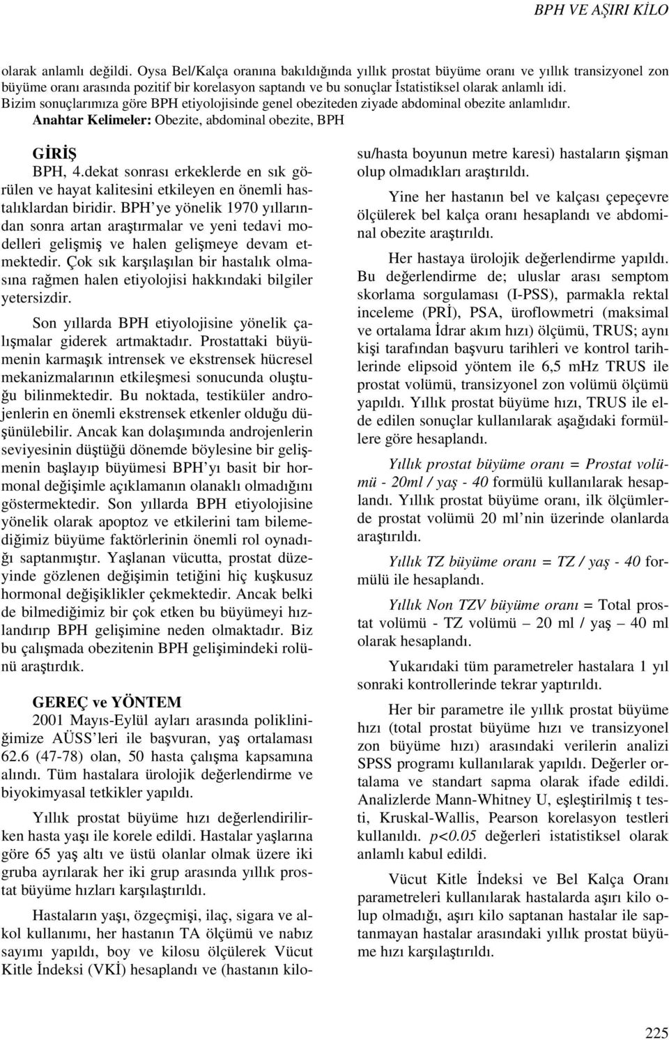 Bizim sonuçlarımıza göre BPH etiyolojisinde genel obeziteden ziyade abdominal obezite anlamlıdır. Anahtar Kelimeler: Obezite, abdominal obezite, BPH GİRİŞ BPH, 4.