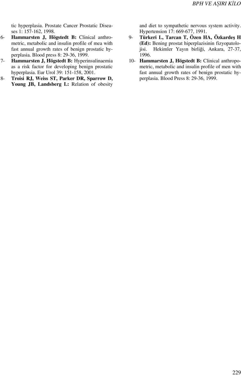 7- Hammarsten J, Högstedt B: Hyperinsulinaemia as a risk factor for developing benign prostatic hyperplasia. Eur Urol 39: 151-158, 2001.