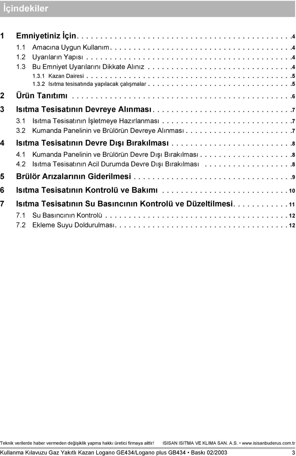 ..............................................6 3 Isõtma Tesisatõnõn Devreye Alõnmasõ..............................7 3.1 Isõtma Tesisatõnõn İşletmeye Hazõrlanmasõ............................7 3.2 Kumanda Panelinin ve Brülörün Devreye Alõnmasõ.