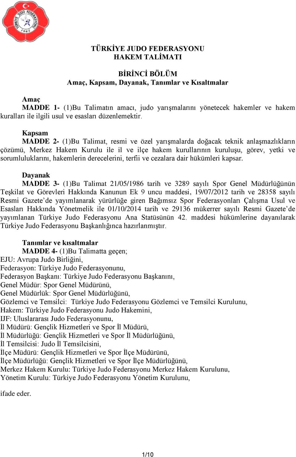 Kapsam MADDE 2- (1)Bu Talimat, resmi ve özel yarışmalarda doğacak teknik anlaşmazlıkların çözümü, Merkez Hakem Kurulu ile il ve ilçe hakem kurullarının kuruluşu, görev, yetki ve sorumluluklarını,