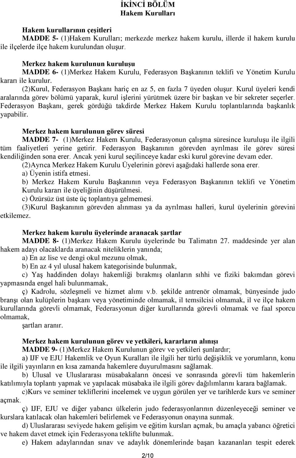 (2)Kurul, Federasyon Başkanı hariç en az 5, en fazla 7 üyeden oluşur. Kurul üyeleri kendi aralarında görev bölümü yaparak, kurul işlerini yürütmek üzere bir başkan ve bir sekreter seçerler.