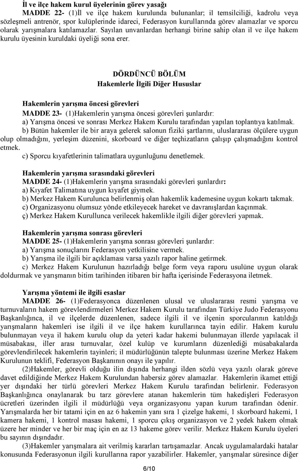 DÖRDÜNCÜ BÖLÜM Hakemlerle İlgili Diğer Hususlar Hakemlerin yarışma öncesi görevleri MADDE 23- (1)Hakemlerin yarışma öncesi görevleri şunlardır: a) Yarışma öncesi ve sonrası Merkez Hakem Kurulu