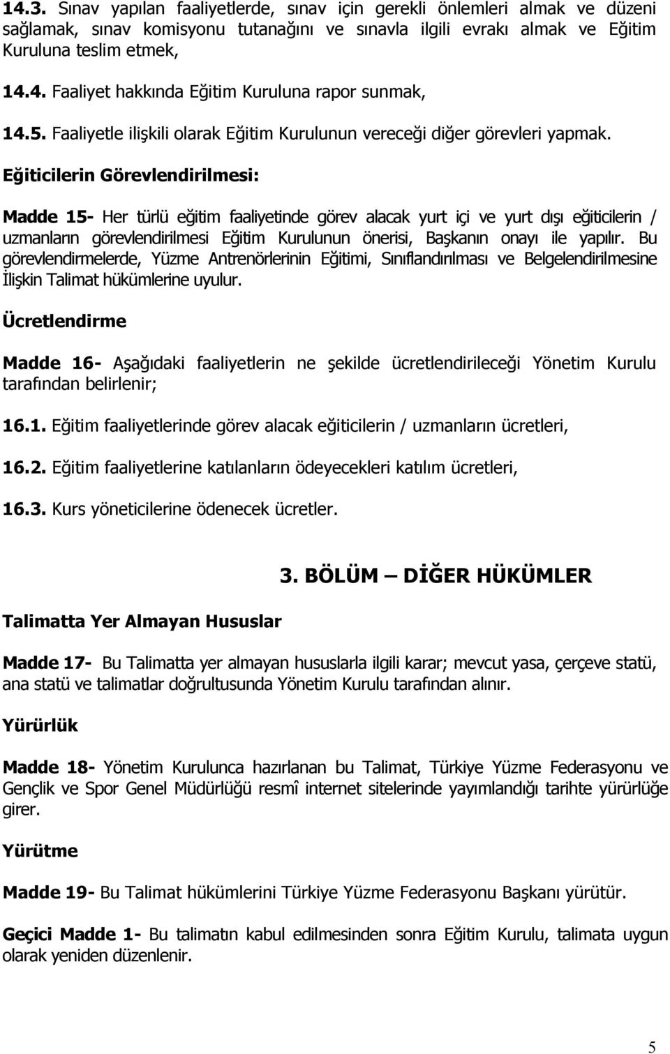 Eğiticilerin Görevlendirilmesi: Madde 15- Her türlü eğitim faaliyetinde görev alacak yurt içi ve yurt dışı eğiticilerin / uzmanların görevlendirilmesi Eğitim Kurulunun önerisi, Başkanın onayı ile