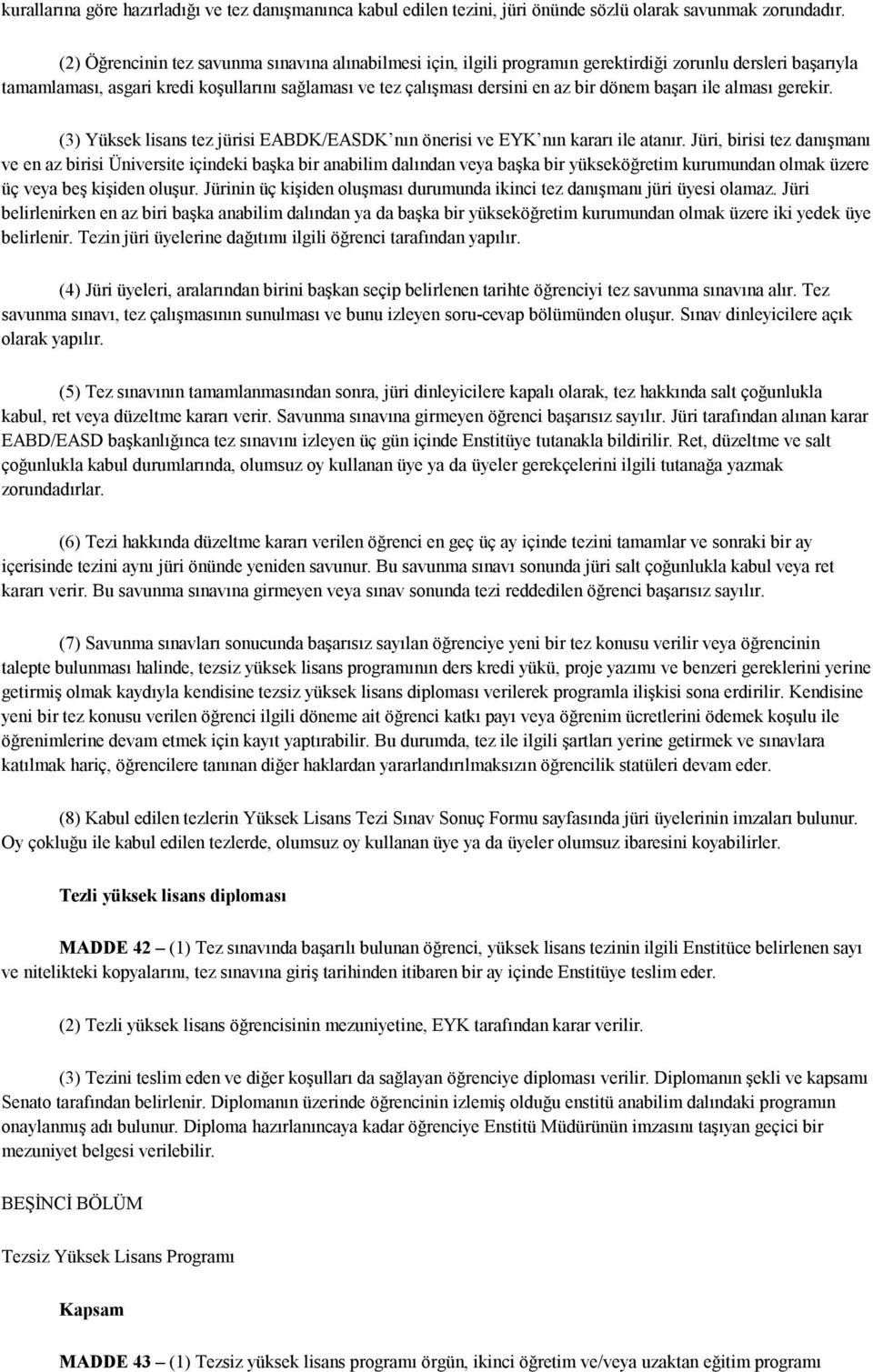 dönem başarı ile alması gerekir. (3) Yüksek lisans tez jürisi EABDK/EASDK nın önerisi ve EYK nın kararı ile atanır.