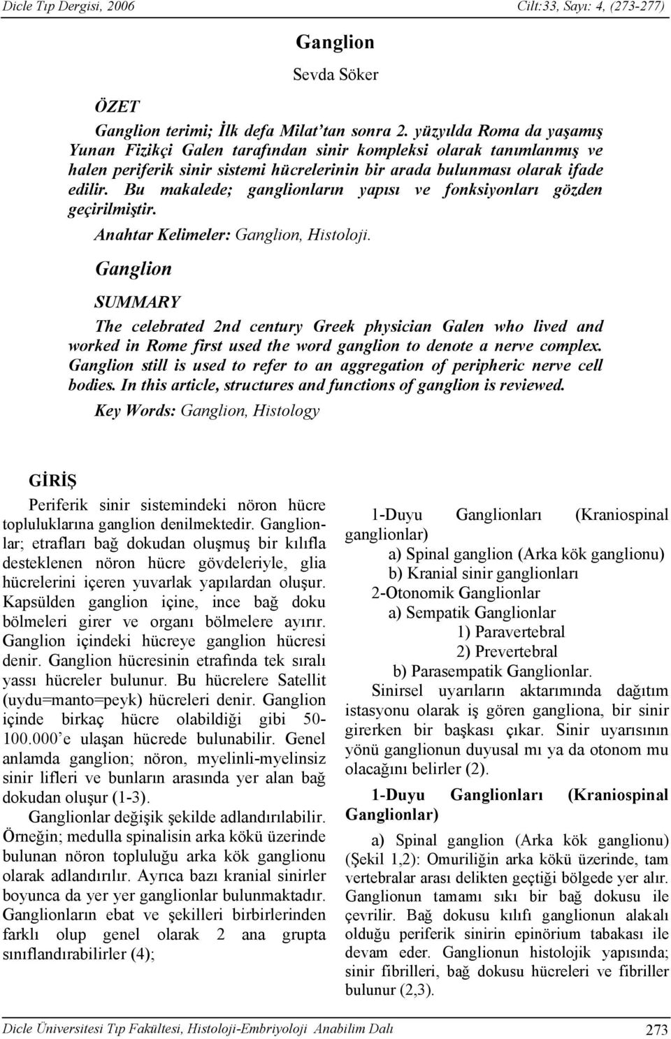 Bu makalede; ganglionların yapısı ve fonksiyonları gözden geçirilmiştir. Anahtar Kelimeler: Ganglion, Histoloji.