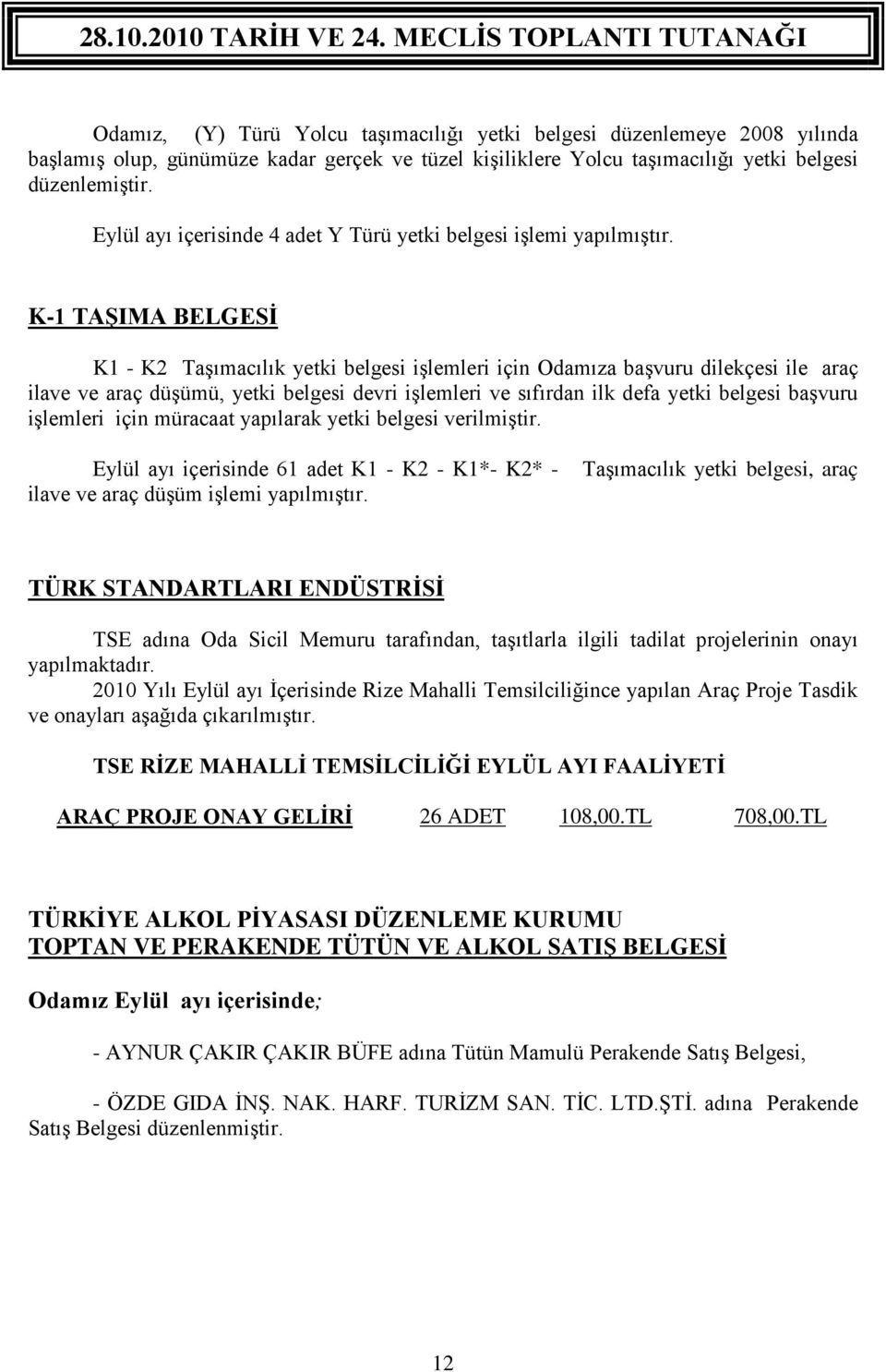 K-1 TAŞIMA BELGESİ K1 - K2 Taşımacılık yetki belgesi işlemleri için Odamıza başvuru dilekçesi ile araç ilave ve araç düşümü, yetki belgesi devri işlemleri ve sıfırdan ilk defa yetki belgesi başvuru