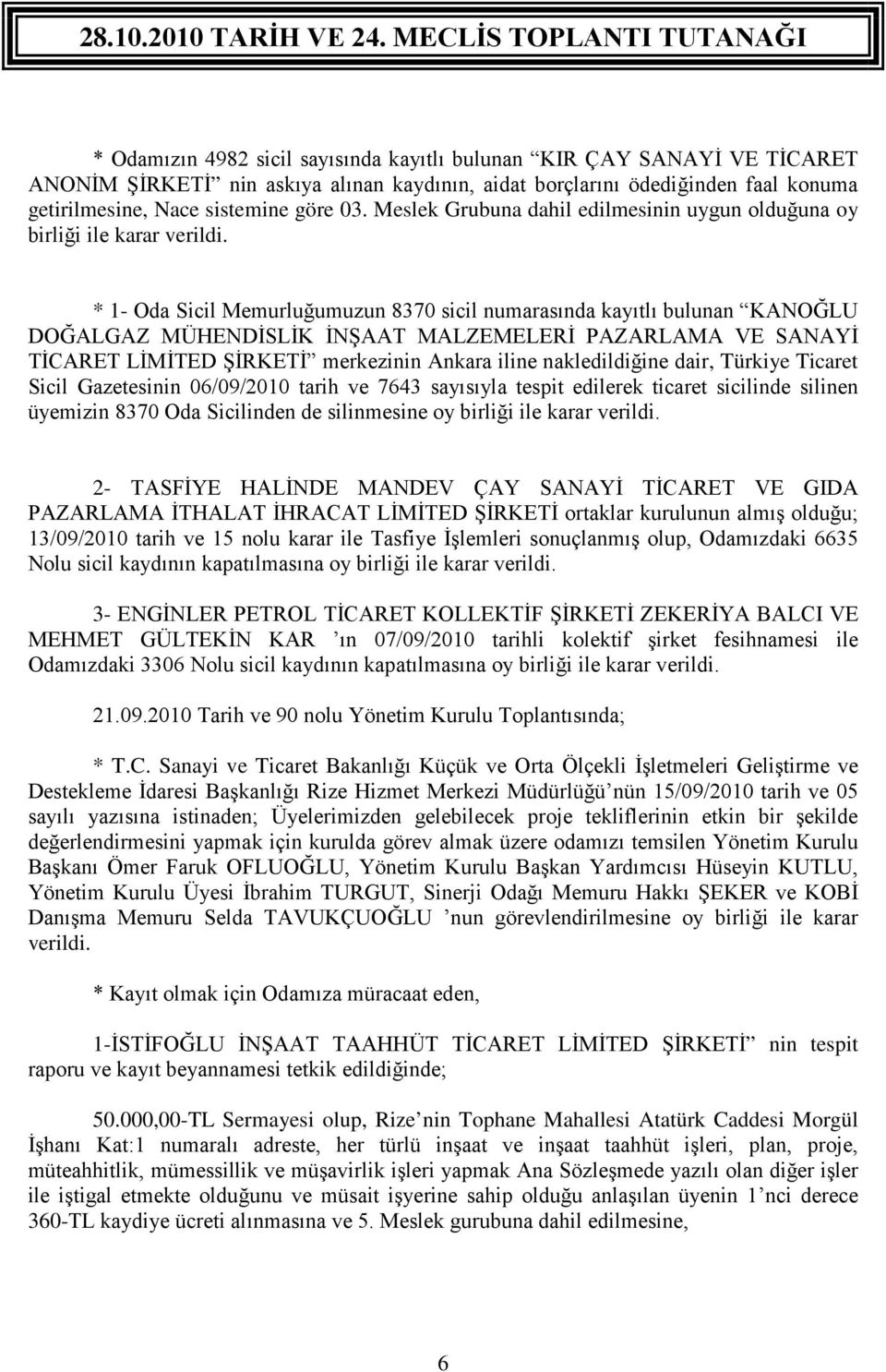 * 1- Oda Sicil Memurluğumuzun 8370 sicil numarasında kayıtlı bulunan KANOĞLU DOĞALGAZ MÜHENDİSLİK İNŞAAT MALZEMELERİ PAZARLAMA VE SANAYİ TİCARET LİMİTED ŞİRKETİ merkezinin Ankara iline nakledildiğine