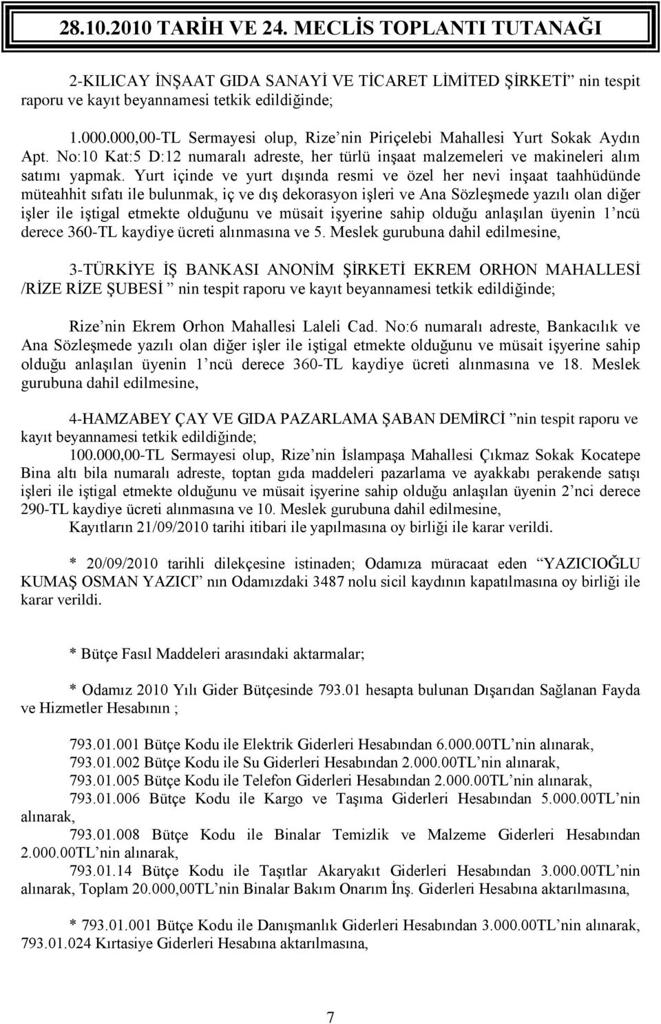 Yurt içinde ve yurt dışında resmi ve özel her nevi inşaat taahhüdünde müteahhit sıfatı ile bulunmak, iç ve dış dekorasyon işleri ve Ana Sözleşmede yazılı olan diğer işler ile iştigal etmekte olduğunu