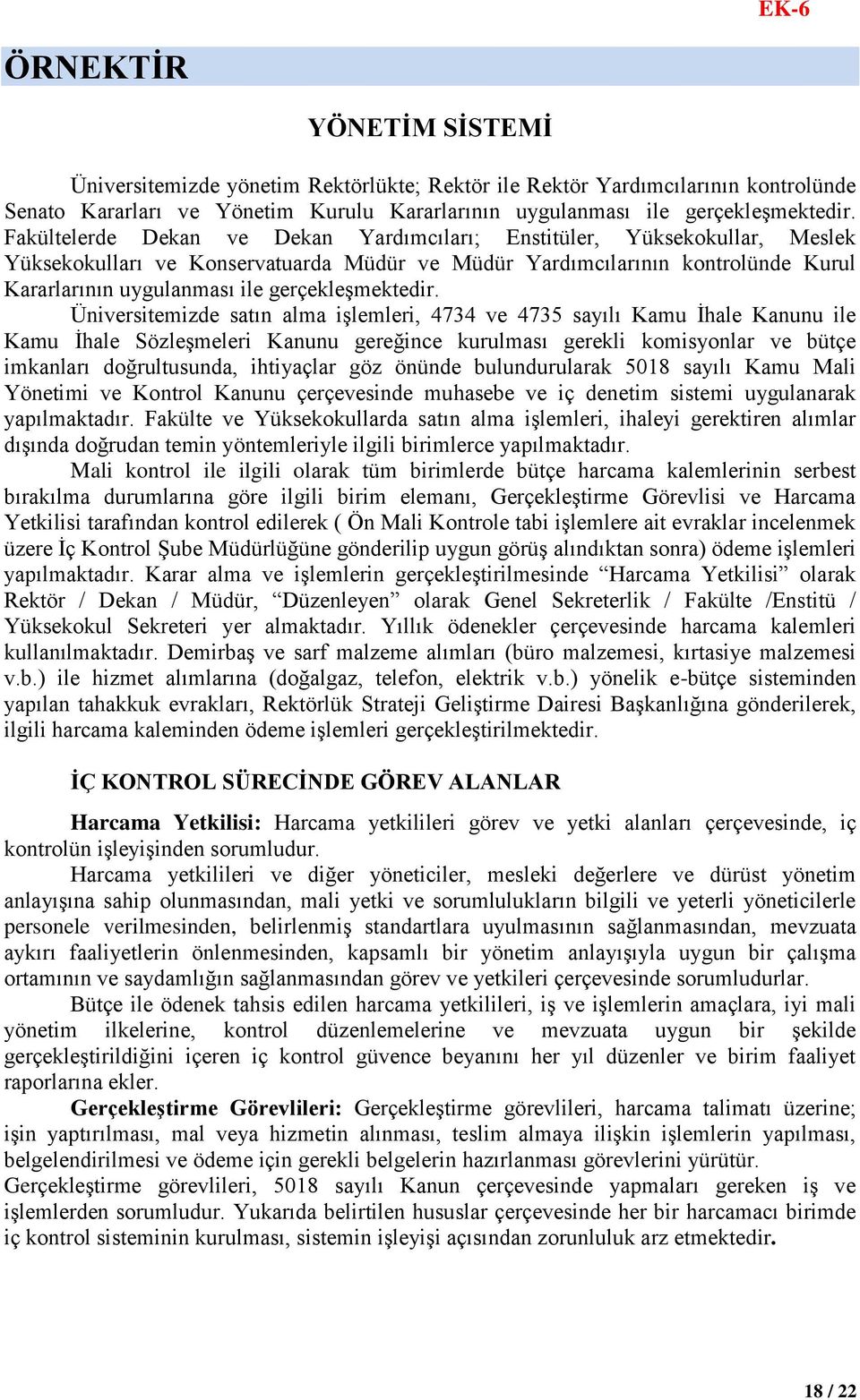 gerçekleşmektedir Üniversitemizde satın alma işlemleri, 4734 ve 4735 sayılı Kamu İhale Kanunu ile Kamu İhale Sözleşmeleri Kanunu gereğince kurulması gerekli komisyonlar ve bütçe imkanları