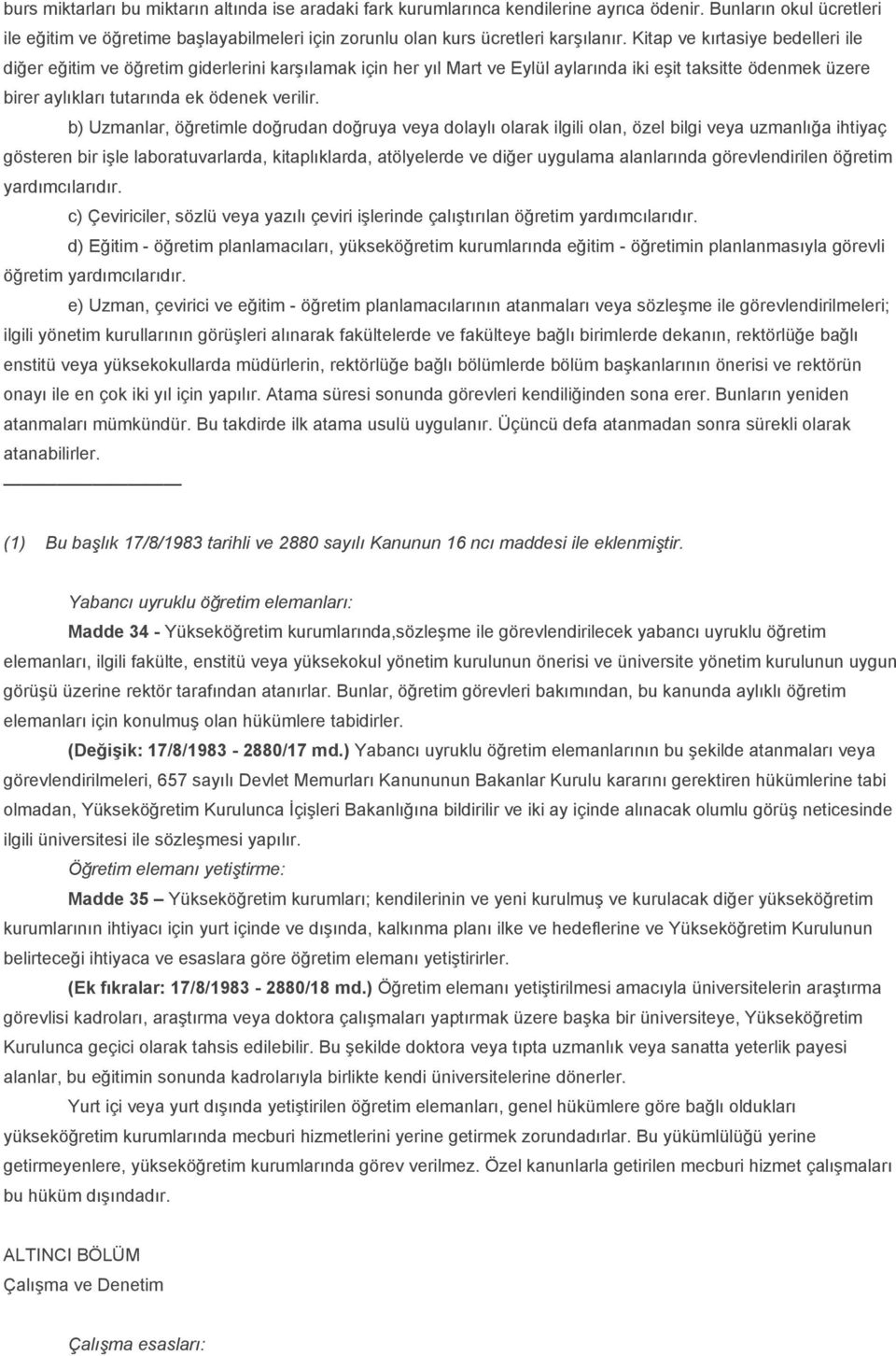 Kitap ve kırtasiye bedelleri ile diğer eğitim ve öğretim giderlerini karşılamak için her yıl Mart ve Eylül aylarında iki eşit taksitte ödenmek üzere birer aylıkları tutarında ek ödenek verilir.