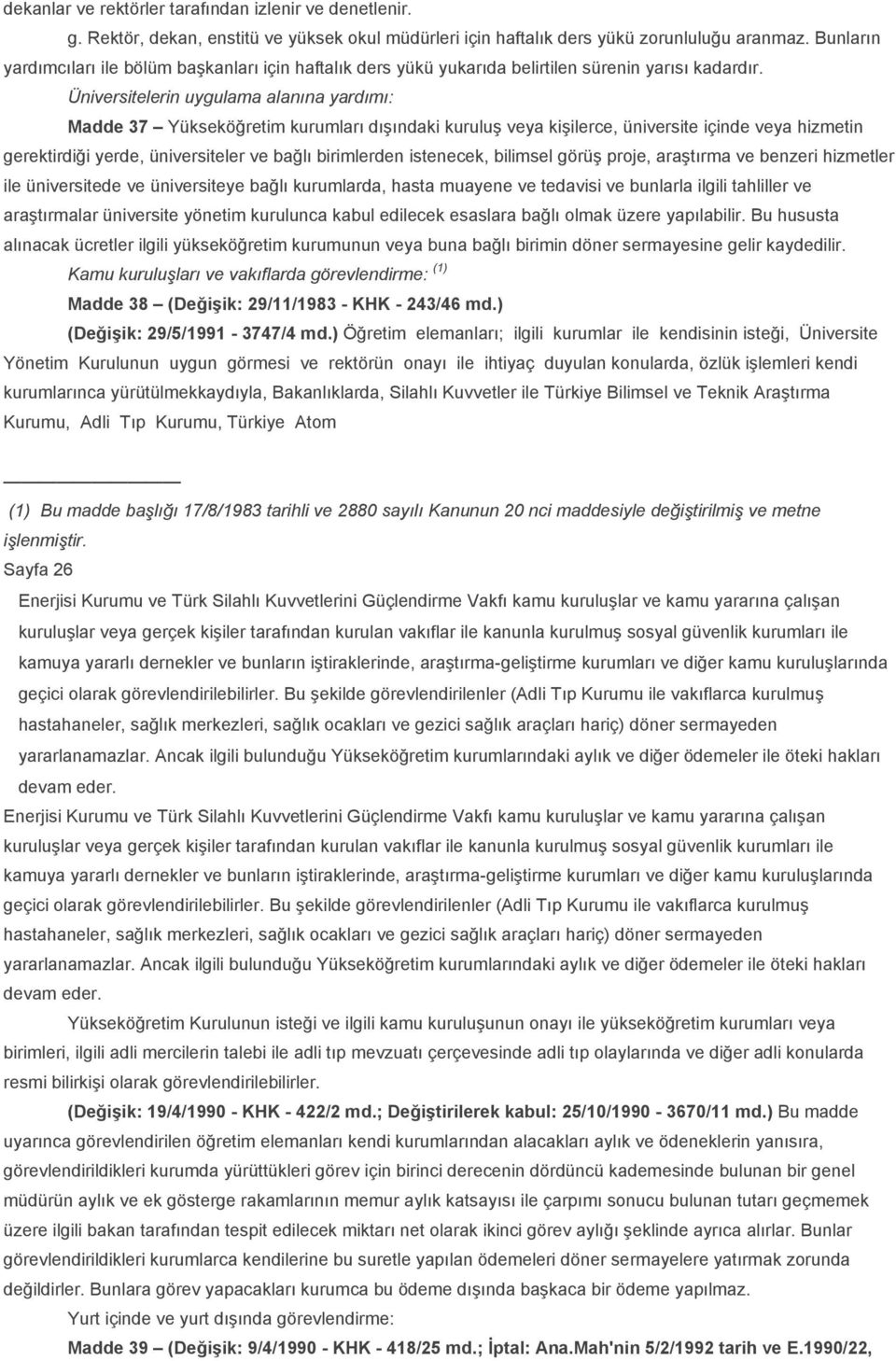 Üniversitelerin uygulama alanına yardımı: Madde 37 Yükseköğretim kurumları dışındaki kuruluş veya kişilerce, üniversite içinde veya hizmetin gerektirdiği yerde, üniversiteler ve bağlı birimlerden