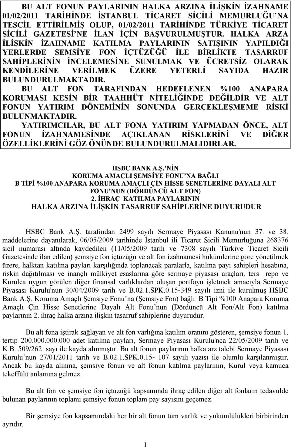 HALKA ARZA İLİŞKİN İZAHNAME KATILMA PAYLARININ SATIŞININ YAPILDIĞI YERLERDE ŞEMSİYE FON İÇTÜZÜĞÜ İLE BİRLİKTE TASARRUF SAHİPLERİNİN İNCELEMESİNE SUNULMAK VE ÜCRETSİZ OLARAK KENDİLERİNE VERİLMEK ÜZERE