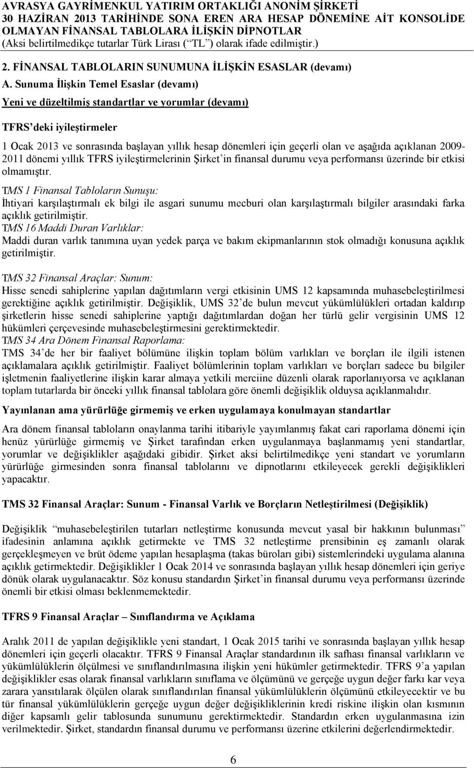 aşağıda açıklanan 2009-2011 dönemi yıllık TFRS iyileştirmelerinin Şirket in finansal durumu veya performansı üzerinde bir etkisi olmamıştır.