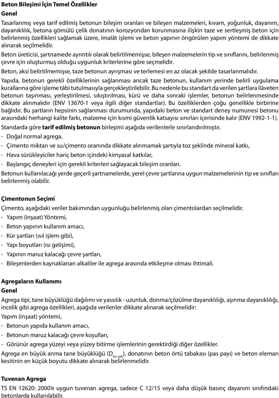 Beton üreticisi, şartnamede ayrıntılı olarak belirtilmemişse, bileşen malzemelerin tip sınıflarını, belirlenmiş çevre için oluşturmuş olduğu uygunluk kriterlerine göre seçmelidir.