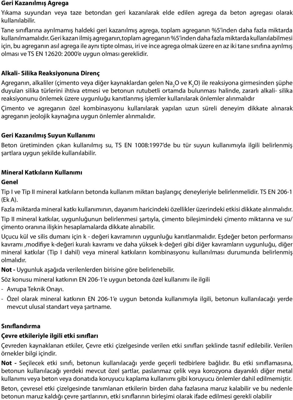 Geri kazan ilmiş agreganın,toplam agreganın %5 inden daha fazla miktarda kullanılabilmesi için, bu agreganın asıl agrega ile aynı tipte olması, iri ince agrega olmak üzere en az iki tane sınıfına