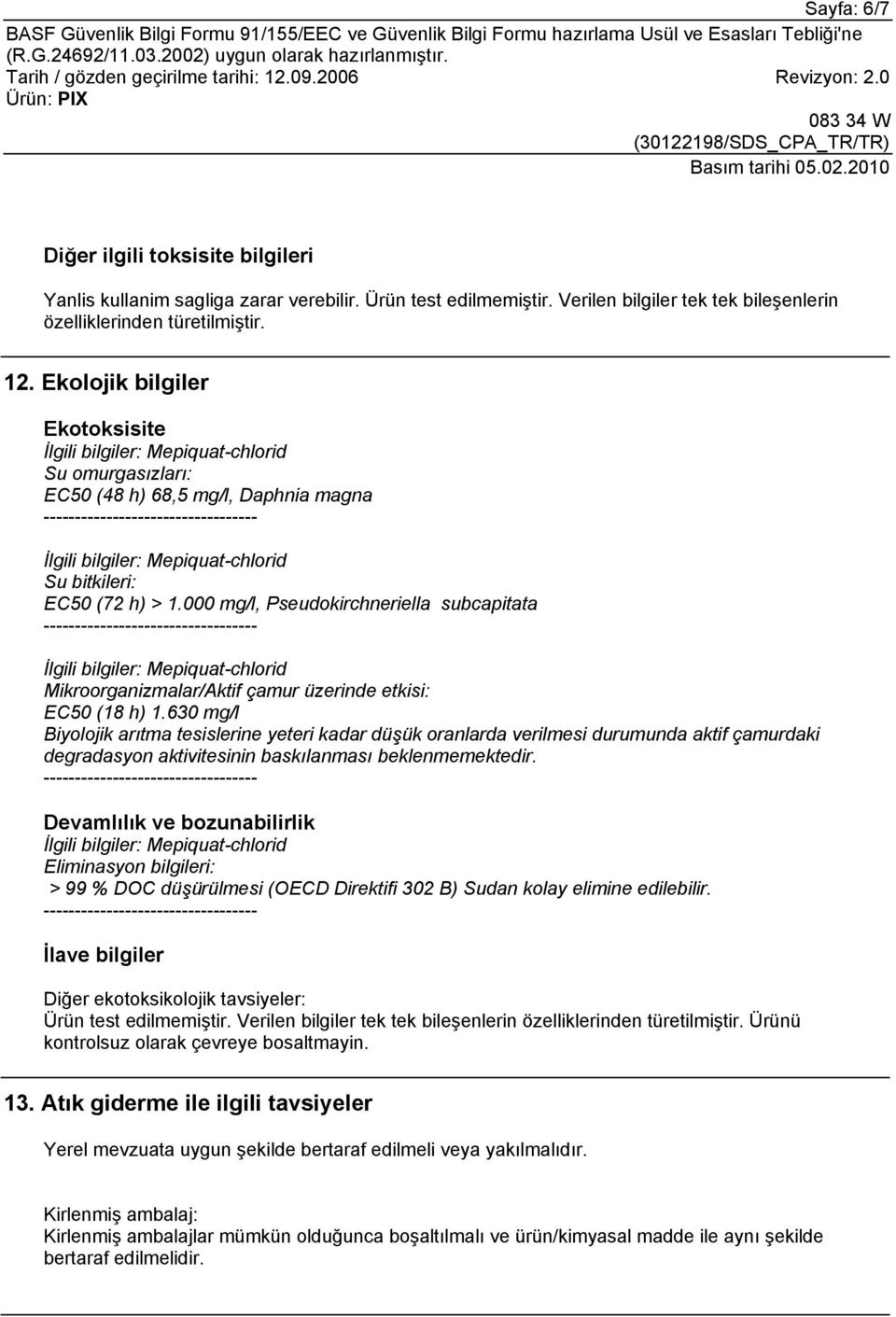 000 mg/l, Pseudokirchneriella subcapitata Mikroorganizmalar/Aktif çamur üzerinde etkisi: EC50 (18 h) 1.