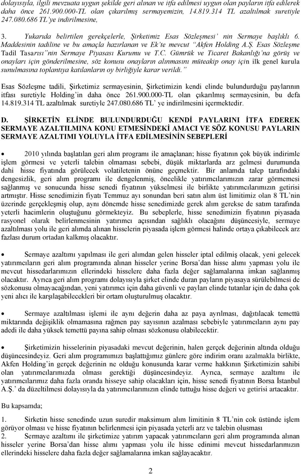 C. Gümrük ve Ticaret Bakanlığı na görüş ve onayları için gönderilmesine, söz konusu onayların alınmasını müteakip onay için ilk genel kurula sunulmasına toplantıya katılanların oy birliğiyle karar