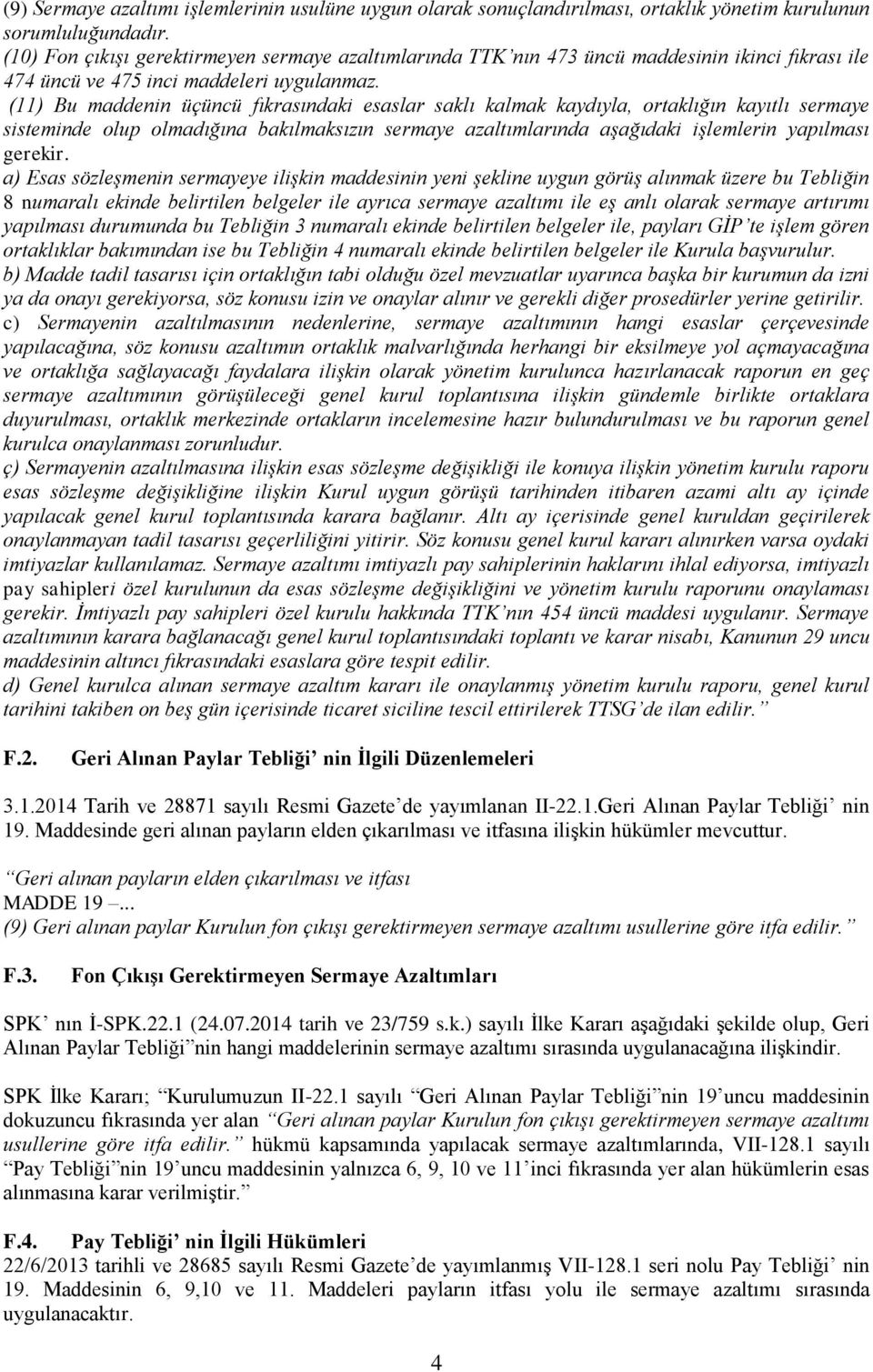 (11) Bu maddenin üçüncü fıkrasındaki esaslar saklı kalmak kaydıyla, ortaklığın kayıtlı sermaye sisteminde olup olmadığına bakılmaksızın sermaye azaltımlarında aşağıdaki işlemlerin yapılması gerekir.