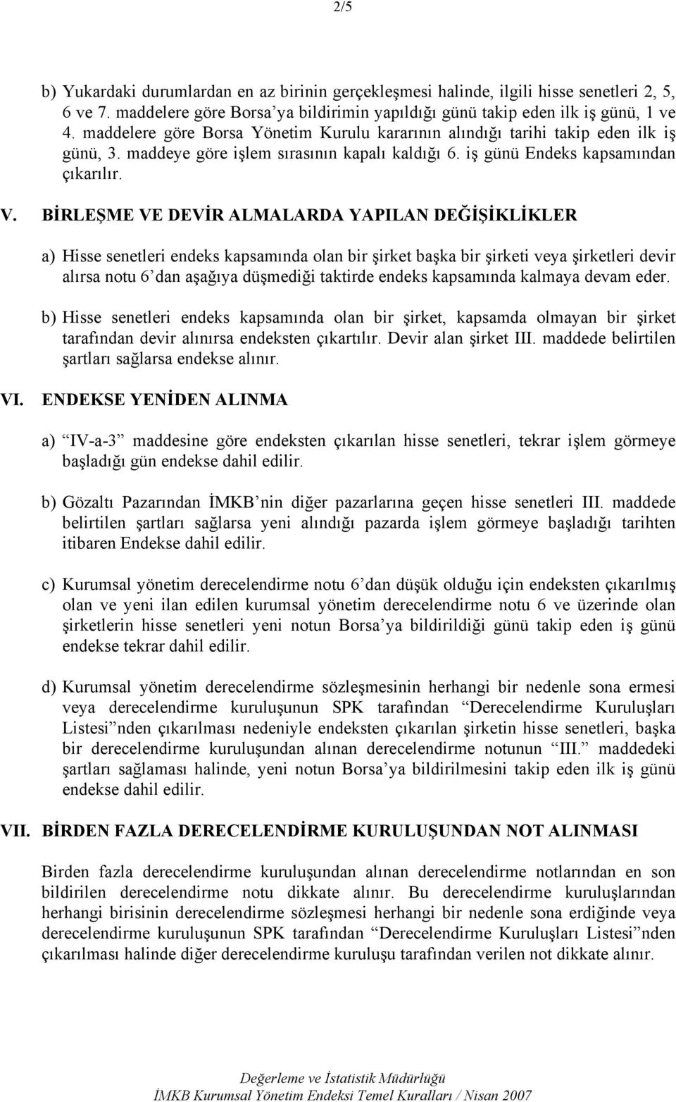 BİRLEŞME VE DEVİR ALMALARDA YAPILAN DEĞİŞİKLİKLER a) Hisse senetleri endeks kapsamında olan bir şirket başka bir şirketi veya şirketleri devir alırsa notu 6 dan aşağıya düşmediği taktirde endeks