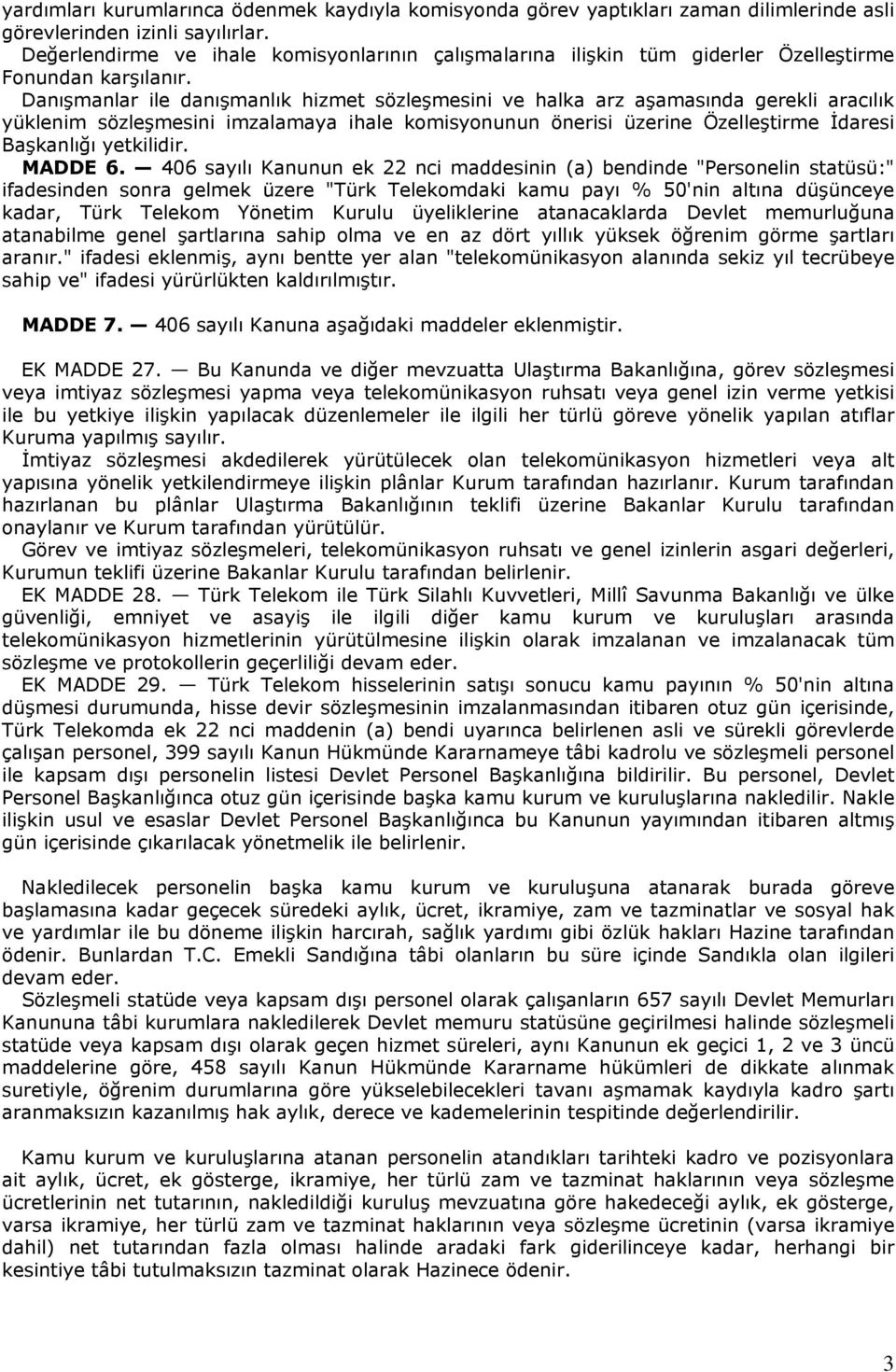 Danışmanlar ile danışmanlık hizmet sözleşmesini ve halka arz aşamasında gerekli aracılık yüklenim sözleşmesini imzalamaya ihale komisyonunun önerisi üzerine Özelleştirme İdaresi Başkanlığı yetkilidir.