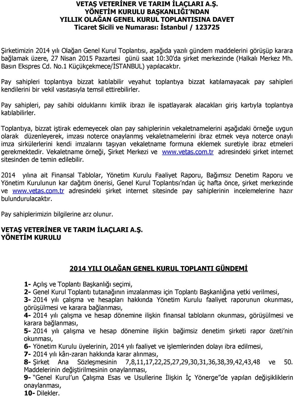 YÖNETİM KURULU BAŞKANLIĞI NDAN YILLIK OLAĞAN GENEL KURUL TOPLANTISINA DAVET Ticaret Sicili ve Numarası: İstanbul / 123725 Şirketimizin 2014 yılı Olağan Genel Kurul Toplantısı, aşağıda yazılı gündem