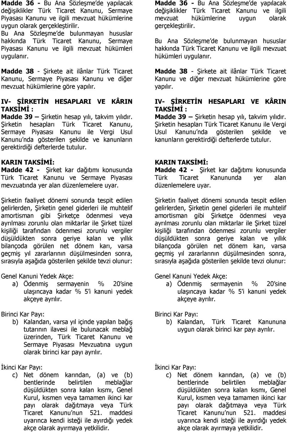 Madde 38 - Şirkete ait ilânlar Türk Ticaret Kanunu, Sermaye Piyasası Kanunu ve diğer mevzuat hükümlerine göre yapılır.