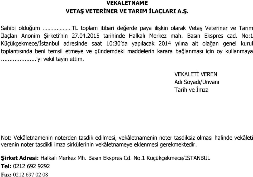 No:1 Küçükçekmece/İstanbul adresinde saat 10:30 da yapılacak 2014 yılına ait olağan genel kurul toplantısında beni temsil etmeye ve gündemdeki maddelerin karara bağlanması için oy kullanmaya.