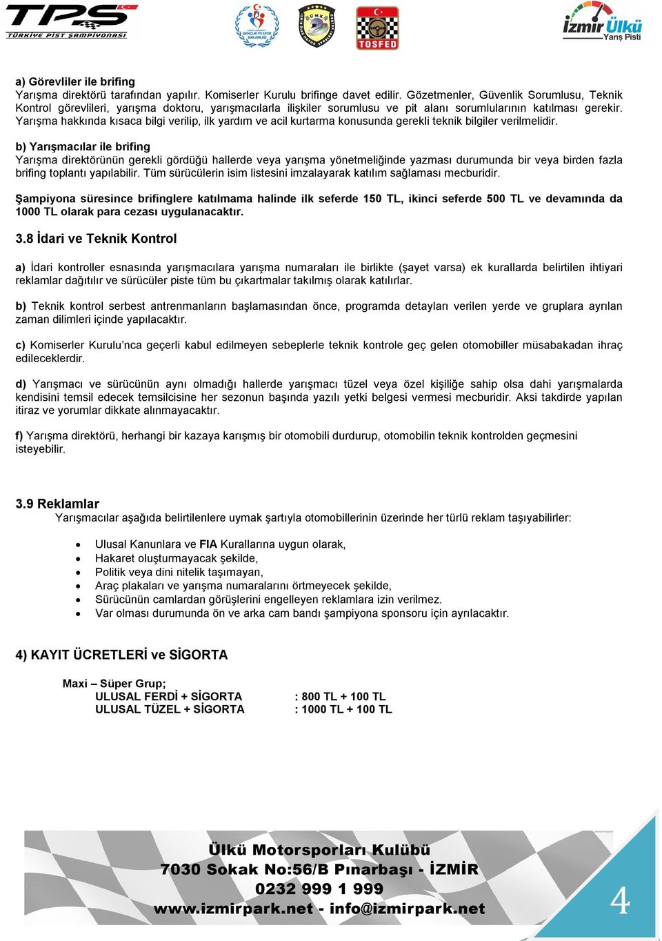 Yarışma hakkında kısaca bilgi verilip, ilk yardım ve acil kurtarma konusunda gerekli teknik bilgiler verilmelidir.