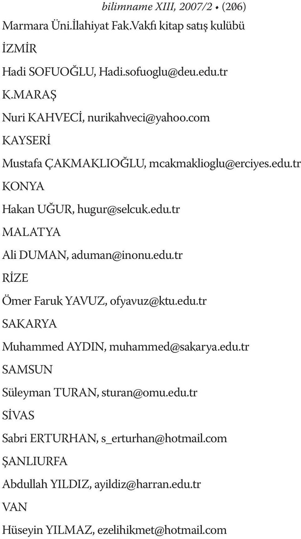 edu.tr RİZE Ömer Faruk YAVUZ, ofyavuz@ktu.edu.tr SAKARYA Muhammed AYDIN, muhammed@sakarya.edu.tr SAMSUN Süleyman TURAN, sturan@omu.edu.tr SİVAS Sabri ERTURHAN, s_erturhan@hotmail.