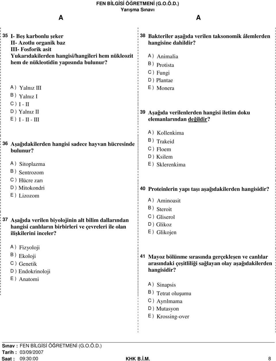 Sitoplazma Sentrozom Hücre zarı Mitokondri Lizozom 37 şağıda verilen biyolojinin alt bilim dallarından hangisi canlıların birbirleri ve çevreleri ile olan ilişkilerini inceler?