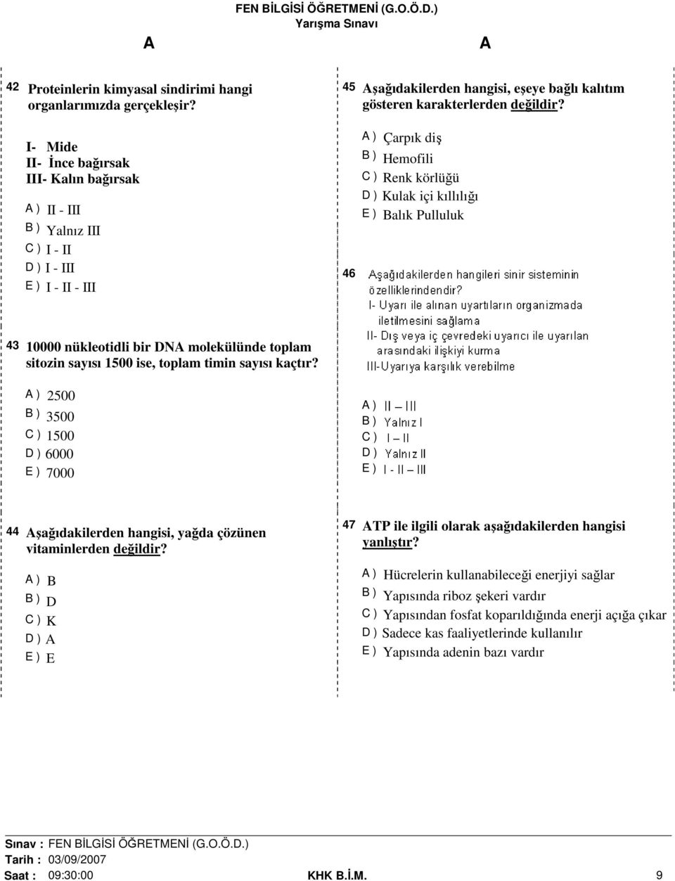 46 Çarpık diş Hemofili Renk körlüğü Kulak içi kıllılığı Balık Pulluluk 43 10000 nükleotidli bir DN molekülünde toplam sitozin sayısı 1500 ise, toplam timin sayısı kaçtır?