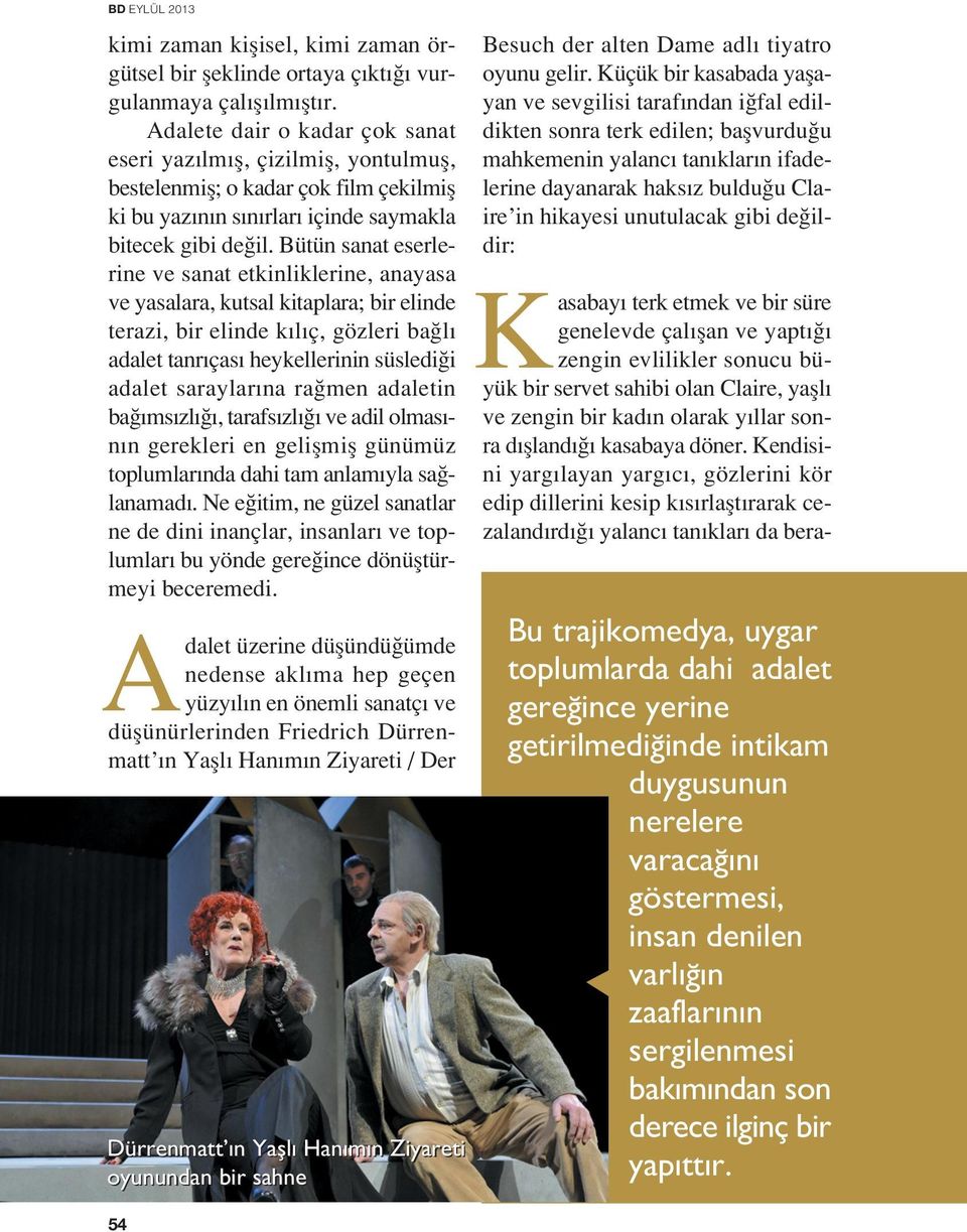 Bütün sanat eserlerine ve sanat etkinliklerine, anayasa ve yasalara, kutsal kitaplara; bir elinde terazi, bir elinde k l ç, gözleri ba l adalet tanr ças heykellerinin süsledi i adalet saraylar na ra