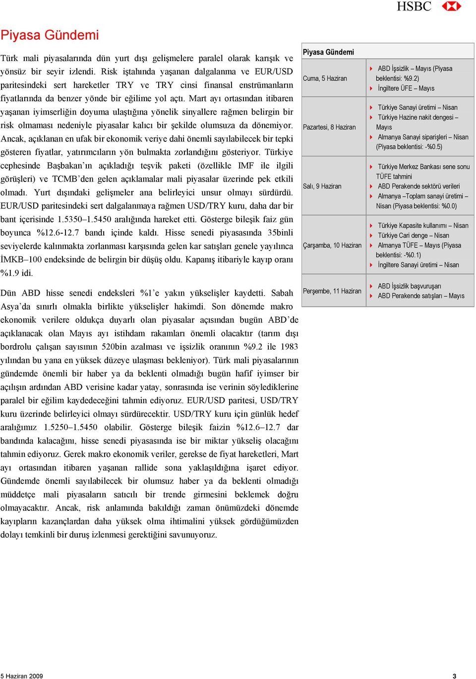 Mart ayı ortasından itibaren yaşanan iyimserliğin doyuma ulaştığına yönelik sinyallere rağmen belirgin bir risk olmaması nedeniyle piyasalar kalıcı bir şekilde olumsuza da dönemiyor.