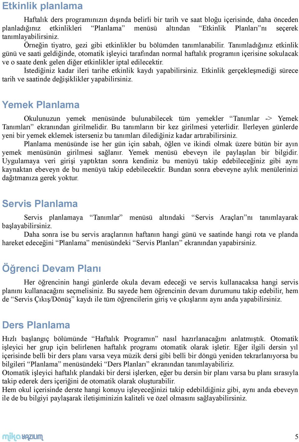 Tanımladığınız etkinlik günü ve saati geldiğinde, otomatik işleyici tarafından normal haftalık programın içerisine sokulacak ve o saate denk gelen diğer etkinlikler iptal edilecektir.