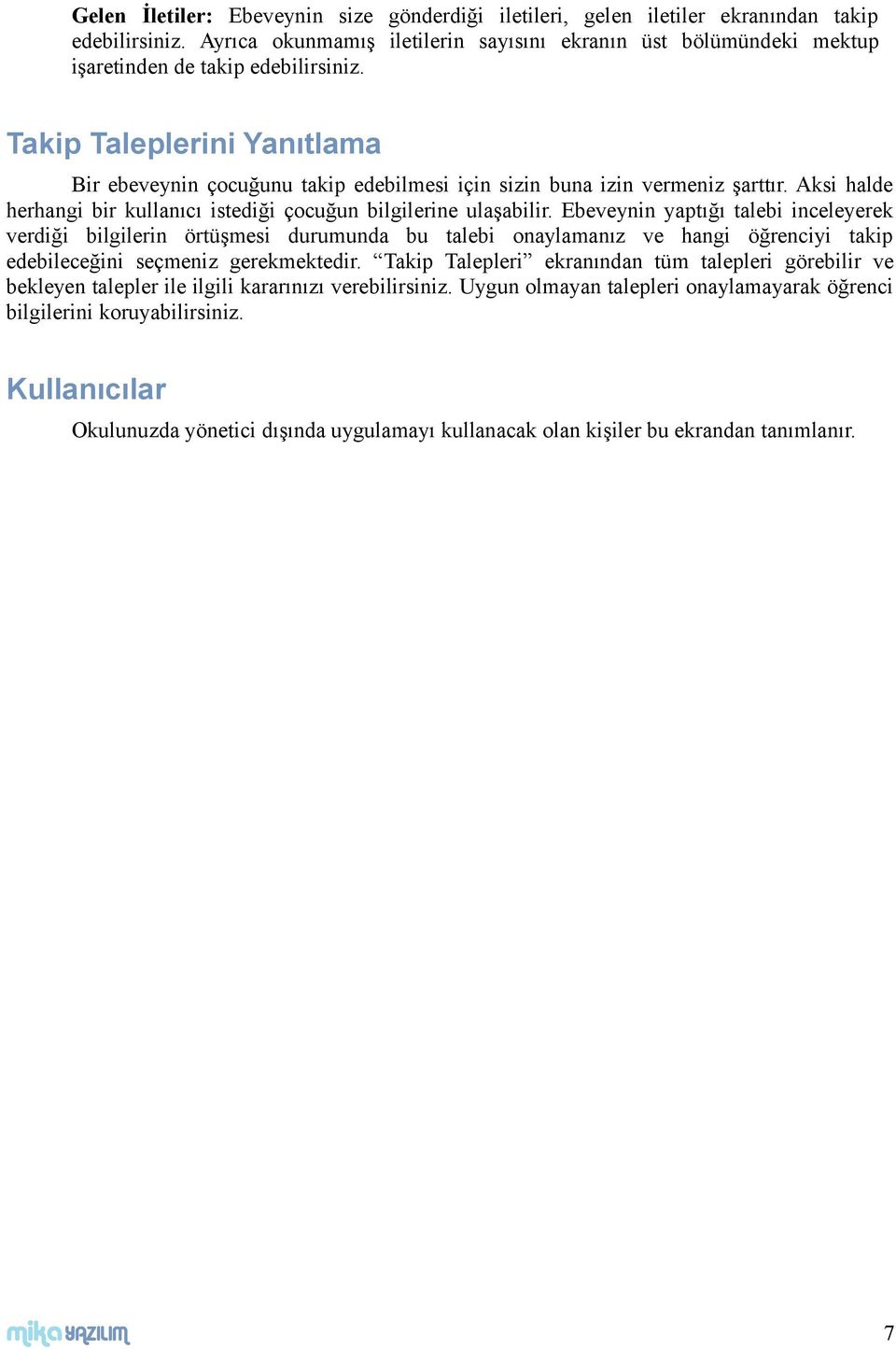 Takip Taleplerini Yanıtlama Bir ebeveynin çocuğunu takip edebilmesi için sizin buna izin vermeniz şarttır. Aksi halde herhangi bir kullanıcı istediği çocuğun bilgilerine ulaşabilir.