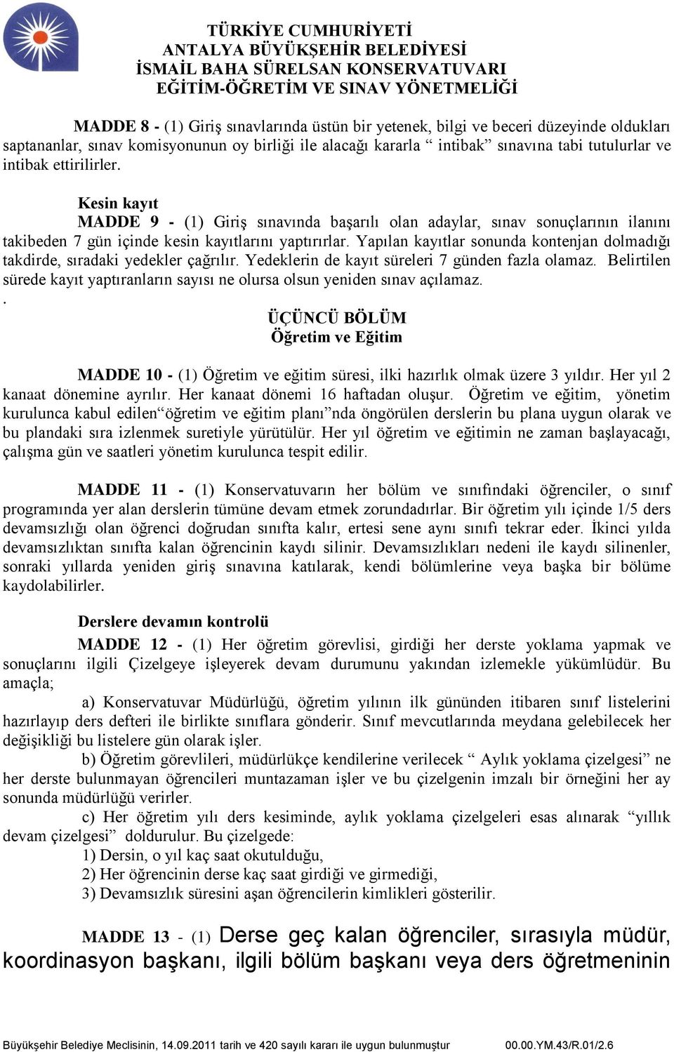 Yapılan kayıtlar sonunda kontenjan dolmadığı takdirde, sıradaki yedekler çağrılır. Yedeklerin de kayıt süreleri 7 günden fazla olamaz.