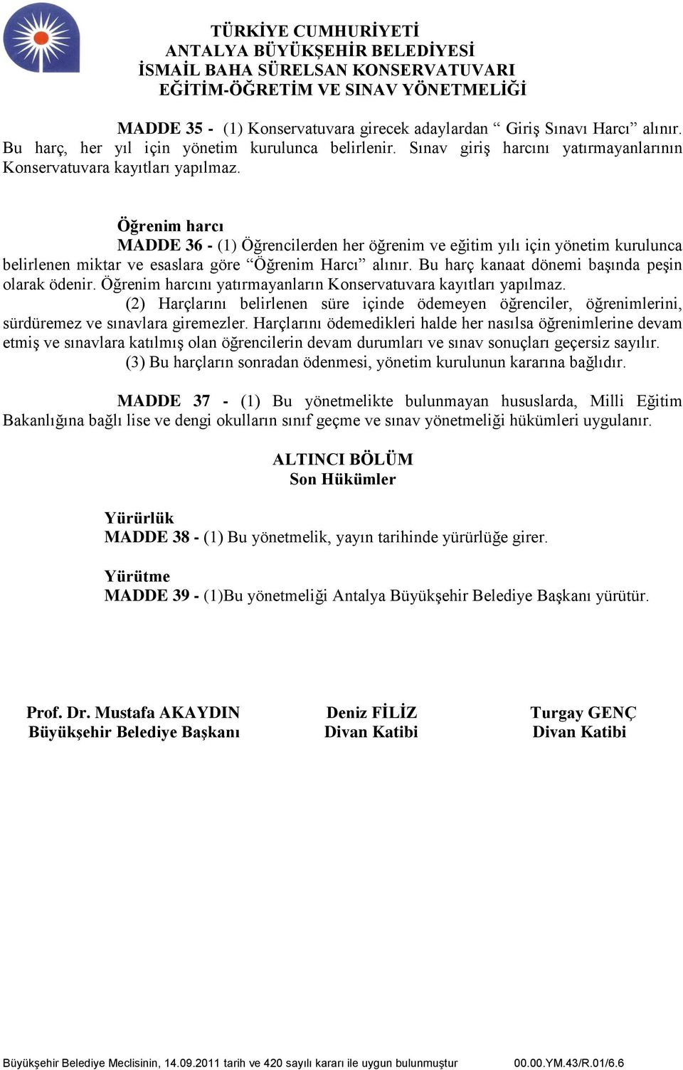 Öğrenim harcını yatırmayanların Konservatuvara kayıtları yapılmaz. (2) Harçlarını belirlenen süre içinde ödemeyen öğrenciler, öğrenimlerini, sürdüremez ve sınavlara giremezler.