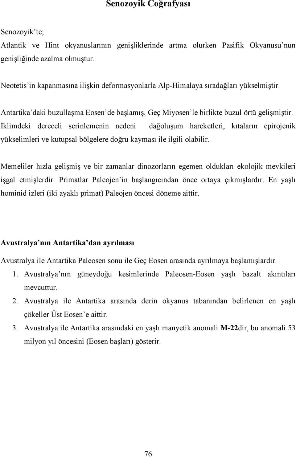 İklimdeki dereceli serinlemenin nedeni dağoluşum hareketleri, kıtaların epirojenik yükselimleri ve kutupsal bölgelere doğru kayması ile ilgili olabilir.