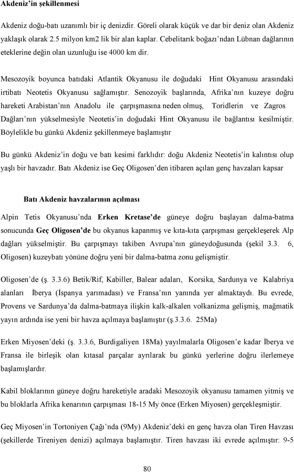 Mesozoyik boyunca batıdaki Atlantik Okyanusu ile doğudaki Hint Okyanusu arasındaki irtibatı Neotetis Okyanusu sağlamıştır.